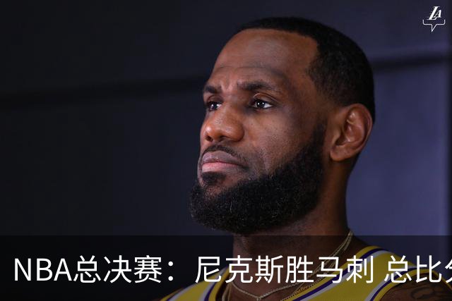 NBA总决赛：尼克斯胜马刺 总比分4-1夺得NBA总冠军